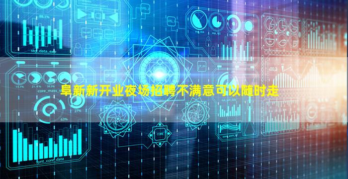 阜新新开业夜场招聘不满意可以随时走